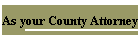 As your County Attorney