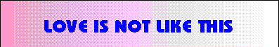 Love is not like this