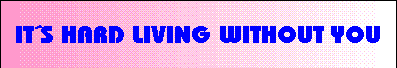 It´s hard living without you