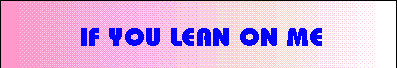 If you lean on me