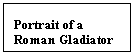 Text Box: Portrait of a Roman Gladiator 1