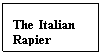 Text Box: The Italian Rapier 