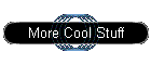 More Cool Stuff