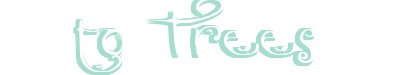 TO TREES