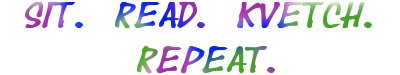 SIT. READ. KVETCH. REPEAT.