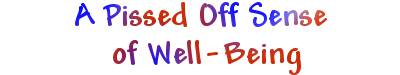 A PISSED OFF SENSE OF WELL-BEING