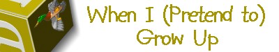 WHEN I PRETEND TO GROW UP