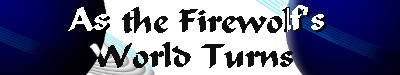 AS THE FIREWOLF'S WORLD TURNS