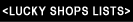 LUCKY SHOP LISTS
