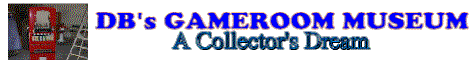 Click to visit the NEW HOME of the GAMEROOM MUSEUM!!!