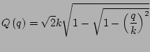 $\displaystyle Q\left(q\right) = \sqrt{2}k\sqrt{1-\sqrt{1-\left(\frac{q}{k}\right)^2}}$