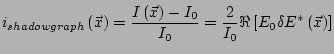 $\displaystyle i_{shadowgraph}\left(\vec{x}\right)=\frac{I\left(\vec{x}\right)-I_0}{I_0}= \frac{2}{I_0}\Re\left[E_0 \delta E^*\left(\vec{x}\right)\right]$