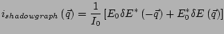 $\displaystyle i_{shadowgraph}\left(\vec{q}\right)= \frac{1}{I_0}\left[E_0 \delta E^*\left(-\vec{q}\right)+ E_0^* \delta E\left(\vec{q}\right) \right]$
