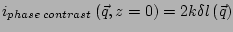 $\displaystyle i_{phase\,contrast}\left(\vec{q},z=0\right)= 2k\delta l\left(\vec{q}\right)$