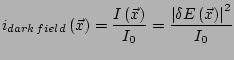 $\displaystyle i_{dark\,field}\left(\vec{x}\right)=\frac{I\left(\vec{x}\right)}{I_0}= \frac{\left\vert\delta E\left(\vec{x}\right)\right\vert^2}{I_0}$