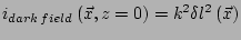 $\displaystyle i_{dark\,field}\left(\vec{x},z=0\right)=k^2 \delta l^2\left(\vec{x}\right)$