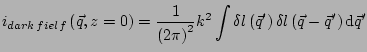 $\displaystyle i_{dark\,fielf}\left(\vec{q},z=0\right) = \frac{1}{\left(2\pi\rig...
...\left(\vec{q}'\right) \delta l\left(\vec{q}-\vec{q}'\right) \mathrm{d}\vec{q}'}$