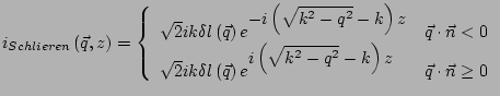 $\displaystyle i_{Schlieren}\left(\vec{q},z\right)= \left\{ \begin{array}{ll} \s...
... i\left(\sqrt{k^2-q^2}-k\right)z} &\vec{q}\cdot\vec{n}\ge 0 \end{array} \right.$