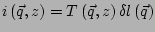$\displaystyle i\left(\vec{q},z\right)= T\left(\vec{q},z\right) \delta l\left(\vec{q}\right)$