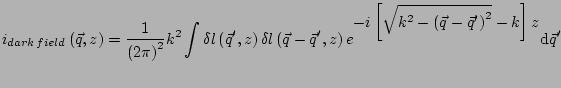 $\displaystyle i_{dark\,field}\left(\vec{q},z\right) = \frac{1}{\left(2\pi\right...
...left[\sqrt{k^2-\left(\vec{q}-\vec{q}'\right)^2}-k\right]z} \mathrm{d}\vec{q}' }$