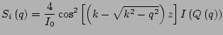 $\displaystyle S_i\left(q\right) =\frac{4}{I_0} \cos^2\left[\left(k-\sqrt{k^2-q^2}\right)z\right] I\left(Q\left(q\right)\right)$