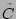 $ \tilde{C}$