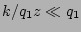 $ k/q_1z\ll q_1$