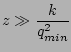 $\displaystyle z\gg \frac{k}{q_{min}^2}$