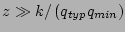$ z\gg k/\left(q_{typ}q_{min}\right)$