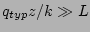 $ q_{typ}z/k\gg L$