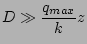 $\displaystyle D\gg \frac{q_{max}}{k}z$