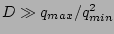 $ D\gg q_{max}/q_{min}^2$