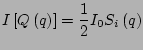 $\displaystyle I\left[Q\left(q\right)\right] = \frac{1}{2}I_0 S_i\left(q\right)$