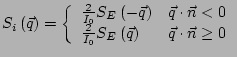 $\displaystyle S_i\left(\vec{q}\right) = \left\{ \begin{array}{ll} \frac{2}{I_0}...
...ac{2}{I_0}S_E\left(\vec{q}\right) &\vec{q}\cdot\vec{n}\ge 0 \end{array} \right.$