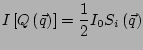 $\displaystyle I\left[Q\left(\vec{q}\right)\right] = \frac{1}{2} I_0 S_i\left(\vec{q}\right)$