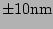 $ \pm 10\mathrm{nm}$