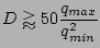 $\displaystyle D \gtrapprox 50 \frac{q_{max}}{q_{min}^2}$