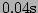 $ 0.04\mathrm{s}$