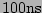 $ 100\mathrm{ns}$