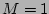 $ M=1$