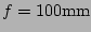 $ f=100\mathrm{mm}$
