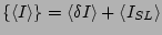 $\displaystyle \left\{ \left< I\right>\right\} = \left<\delta I\right> + \left<I_{SL}\right>$