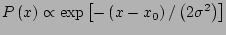 $ P\left(x\right)\propto \exp\left[-\left(x-x_0\right)/
\left(2\sigma^2\right)\right]$