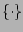 $ \left\{\cdot\right\}$