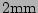 $ 2\mathrm{mm}$