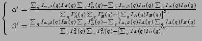 $\displaystyle \left\{ \begin{array}{l} \alpha'=\frac { \sum_q{I_{\alpha,\beta}\...
...left[\sum_q{I_A\left(q\right)I_B\left(q\right) }\right]^2 } \end{array} \right.$