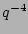 $ q^{-4}$