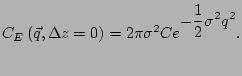 $\displaystyle C_E\left(\vec{q},\Delta z=0\right)= 2\pi\sigma^2C e^{\displaystyle -\frac{1}{2}\sigma^2q^2}.$