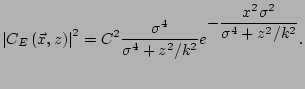 $\displaystyle \left\vert C_E\left(\vec{x},z\right)\right\vert^2= C^2 \frac{\sigma^4} {\sigma^4+z^2/k^2} e^{\displaystyle -\frac{x^2\sigma^2}{\sigma^4+z^2/k^2}}.$