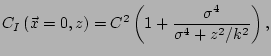 $\displaystyle C_I\left(\vec{x}=0,z\right)= C^2 \left(1+ \frac{\sigma^4} {\sigma^4+z^2/k^2}\right),$